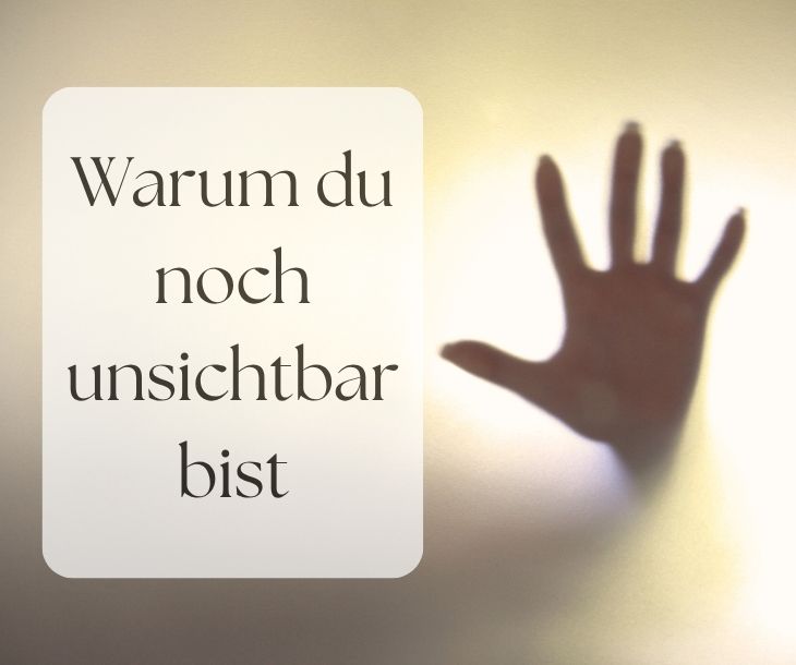 Warum du noch nicht sichtbar bist (und wie du das sanft änderst)