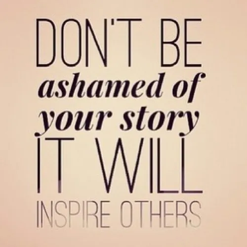 don't be ashamed of your story