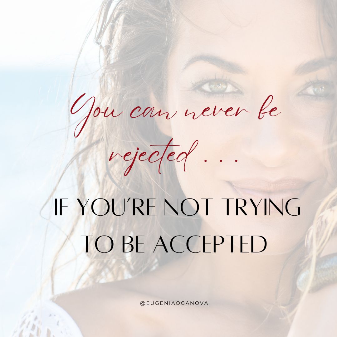 You can never be rejected if you're not trying to be accepted