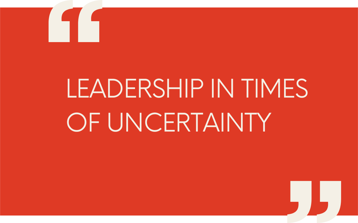 LEADERSHIP IN TIMES OF UNCERTAINTY 