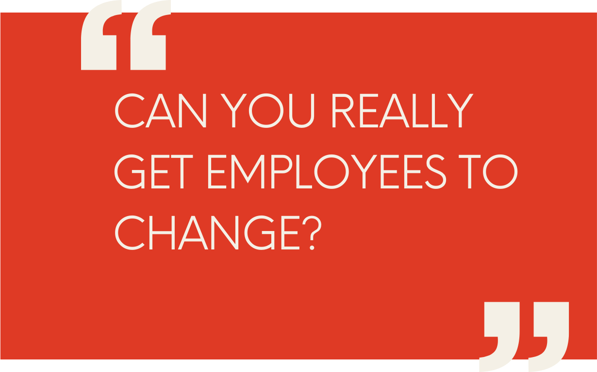 Can you really get employees to change?