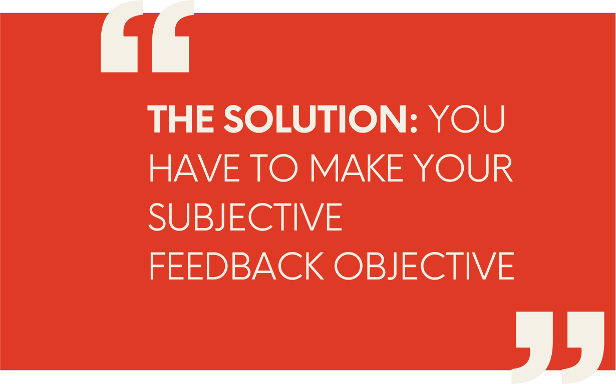 The Solution: You Have to Make Your Subjective Feedback Objective