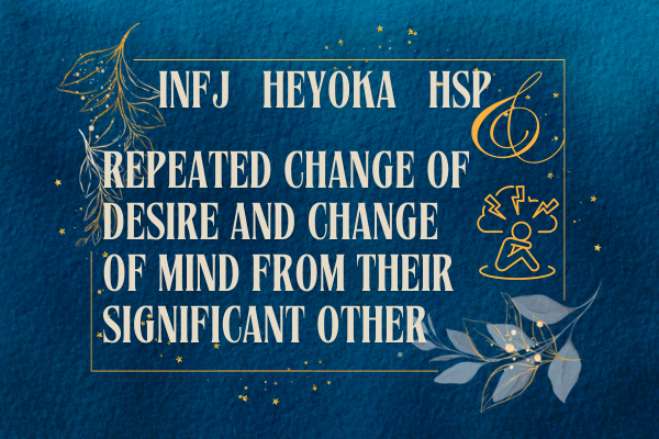 INFJ's repeated exposure to change of desire and mind from significant other INFJ's repeated exposure to change of desire and mind from significant other
