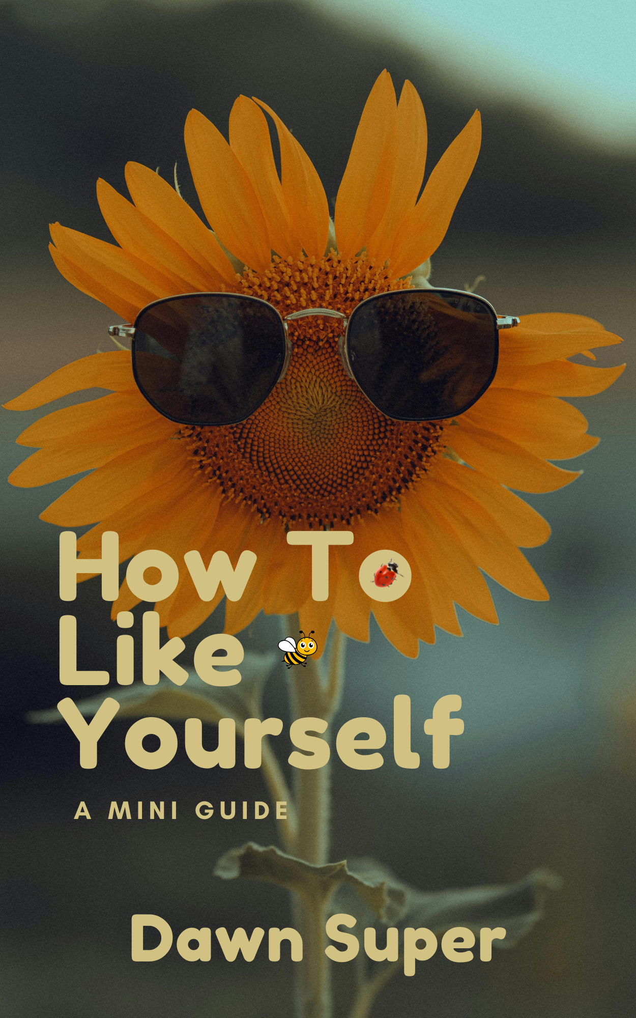 E-book cover: A sunflower wearing sunglasses. Text says: How To Like Yourself. A mini guide. Dawn Super