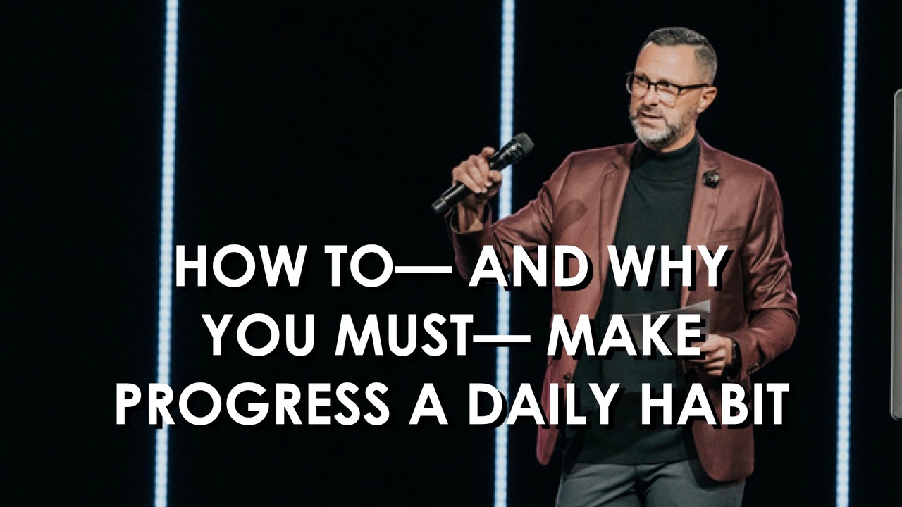 How to-- and why you must-- make progress a daily habit