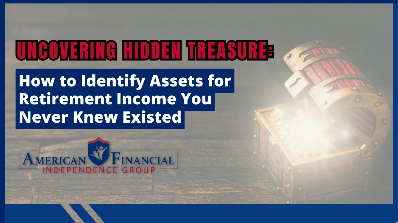 Uncovering Hidden Treasure: How to Identify Assets for Retirement Income You Never Knew Existed