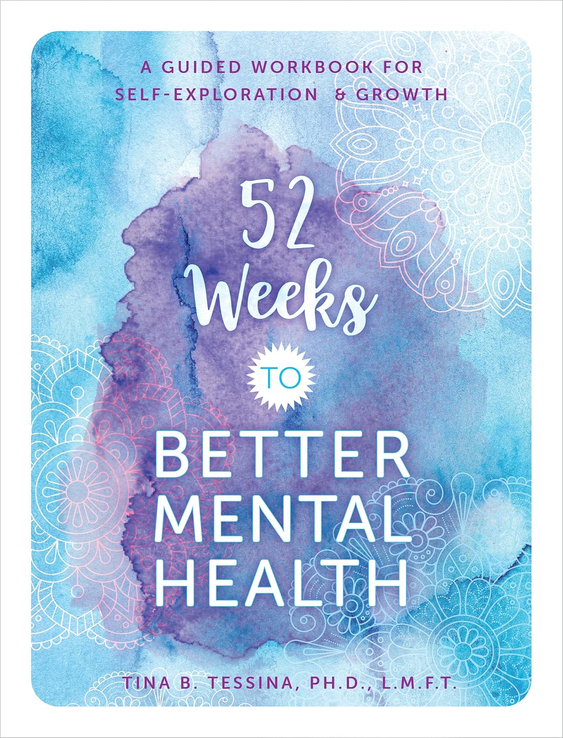 52 Weeks to Better Mental Health: A guided Workbook for Self-exploration and Growth