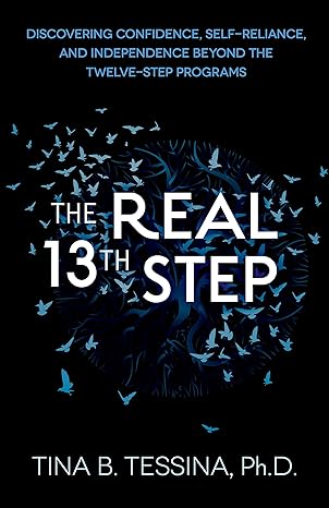 The REAL 13th Step: Discovering Confidence, Self-Reliance and Independence Beyond the Twelve Step Programs