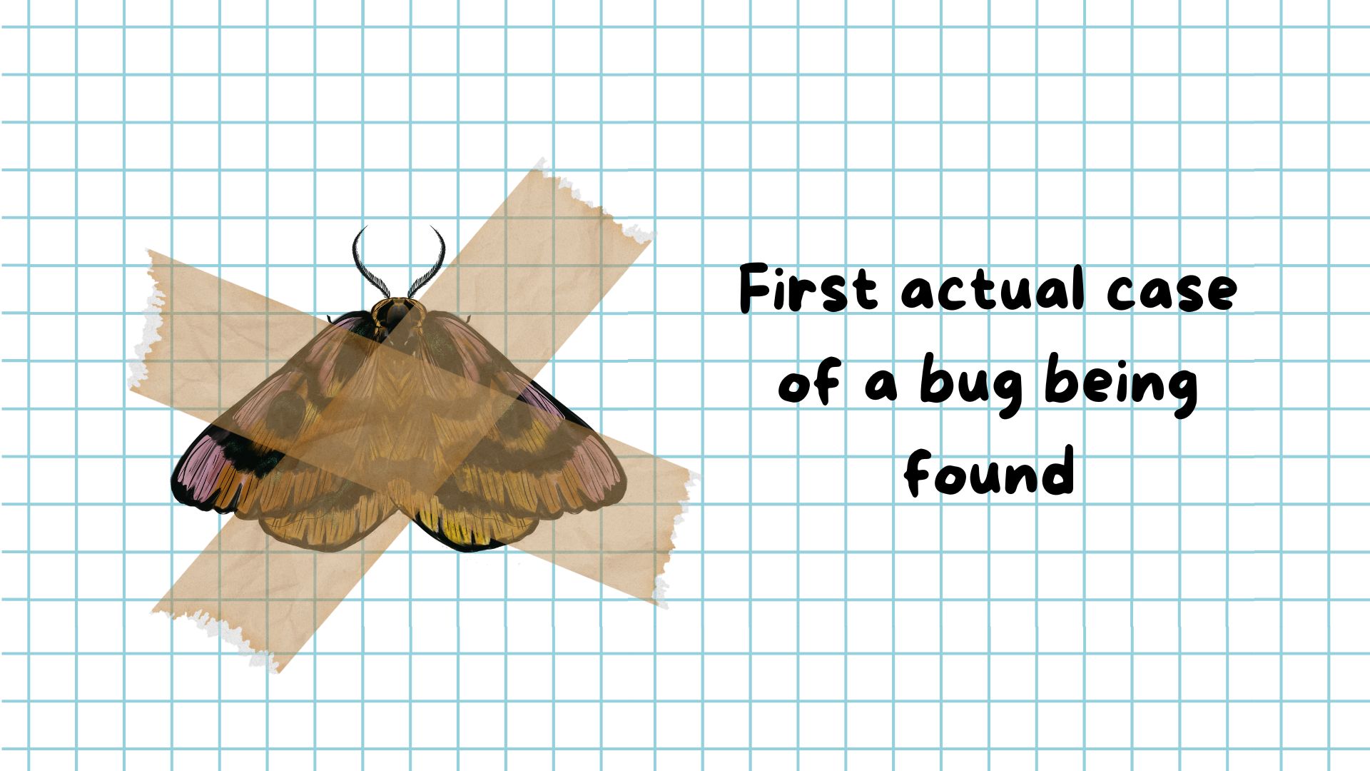 Grace Hopper - first actual case of bug being found Grace Hopper - first actual case of bug being found