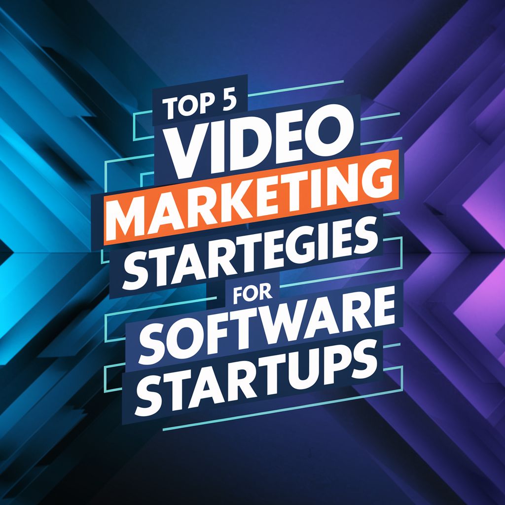 Top 5 Video Marketing Strategies for Software Startups