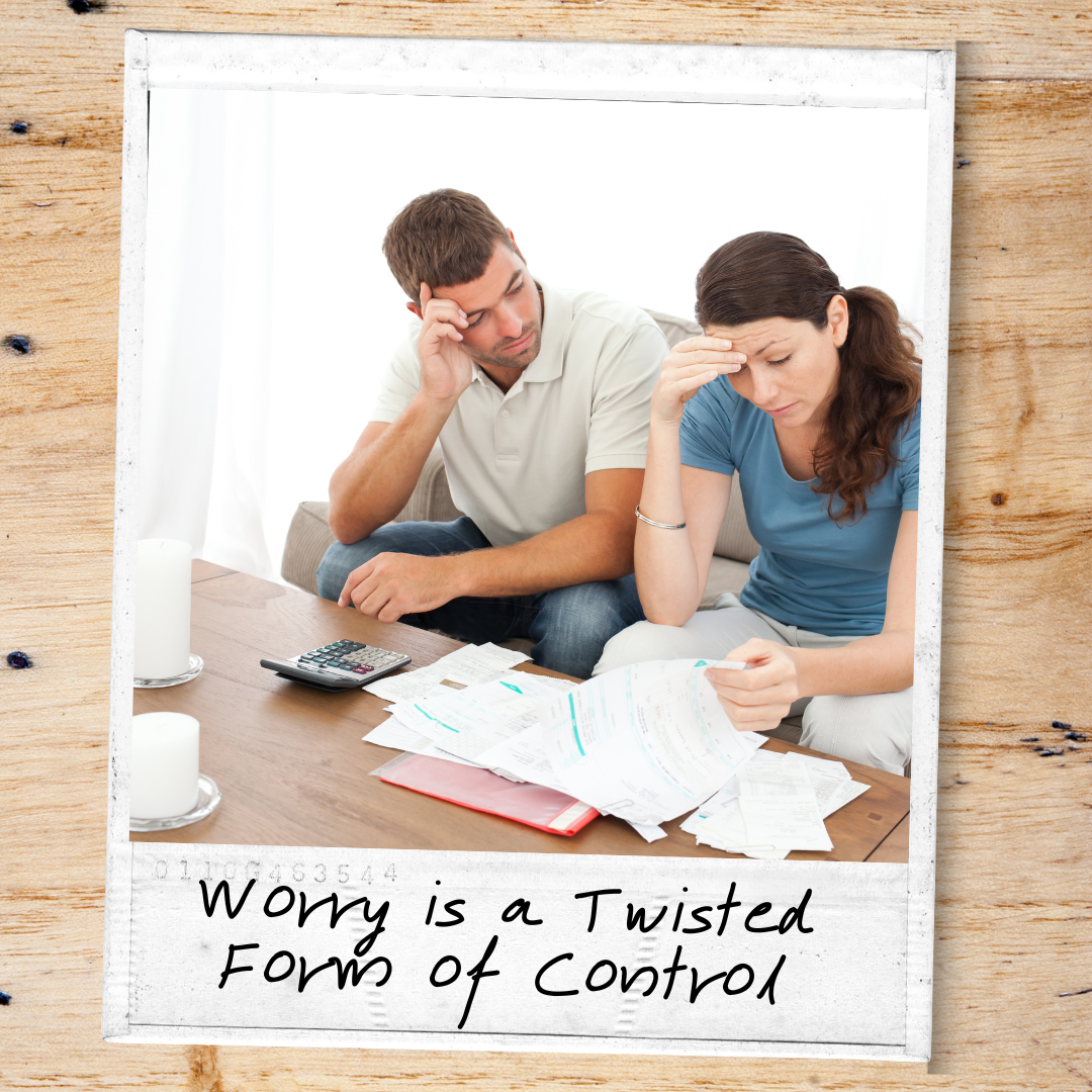 Worry is a twisted form of Control Worry is a twisted form of Control