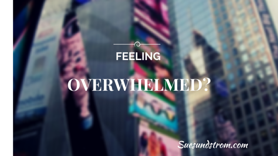 When you’re feeling overwhelmed (Here’s what to do…)