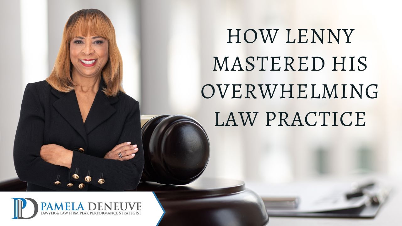 How Lenny Mastered His Overwhelming Law Practice