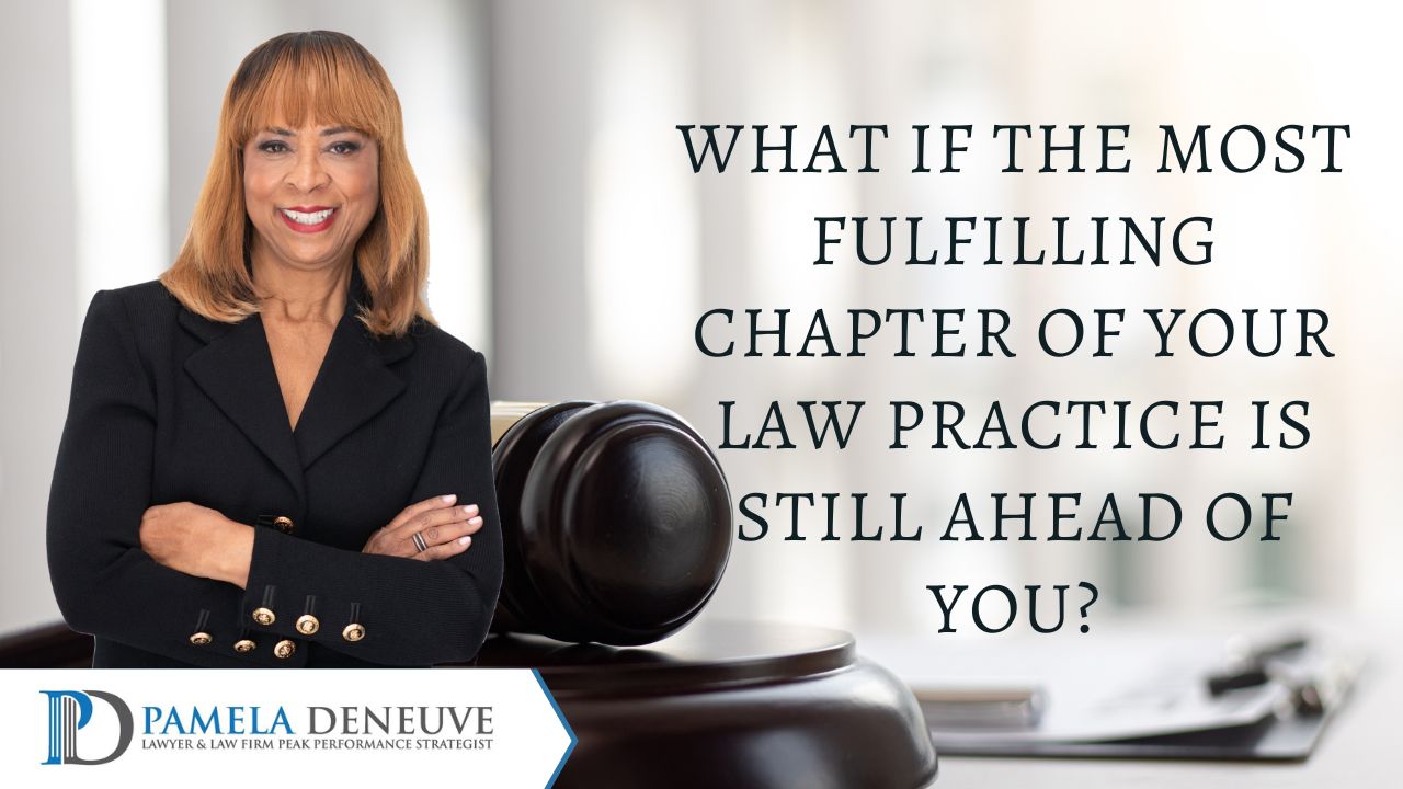 What If the Most Fulfilling Chapter of Your Law Practice Is Still Ahead of You?
