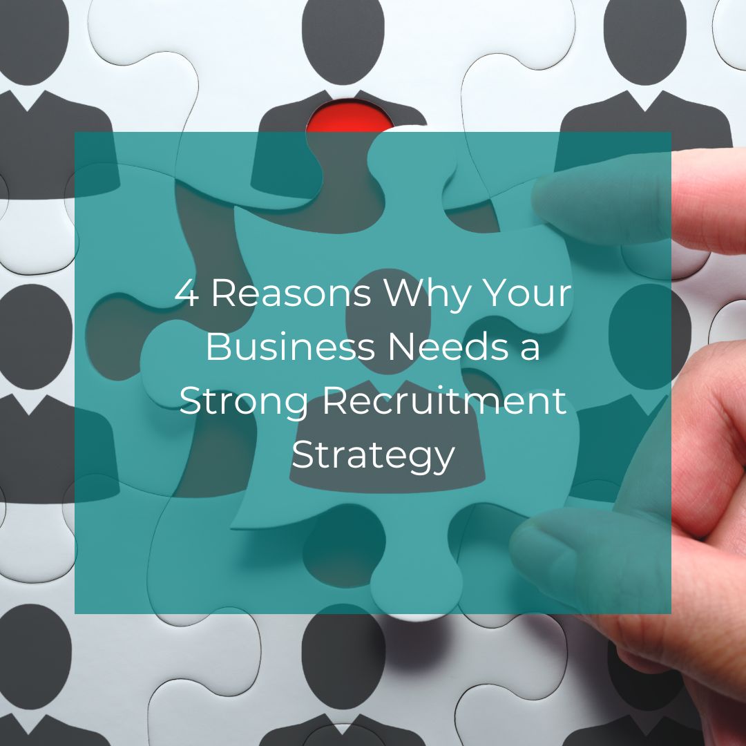 4 Reasons Why Your Business Needs a Strong Recruitment Strategy 4 Reasons Why Your Business Needs a Strong Recruitment Strategy