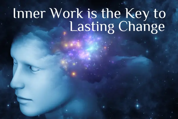 Inner Work: The Key to Lasting Change Inner Work: The Key to Lasting Change