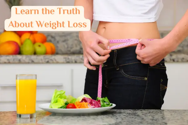 Learn the Truth about Weight Loss Learn the Truth about Weight Loss