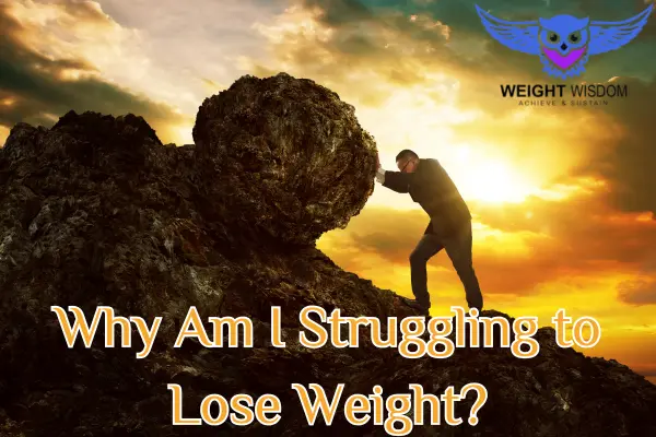 Why Am I Struggling to Lose Weight?