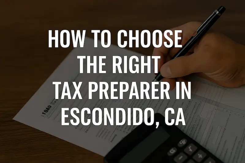 Cover image for blog post on how to choose the right tax preparer in Escondido, CA — guidance for individuals and small businesses looking for trusted tax preparation services.