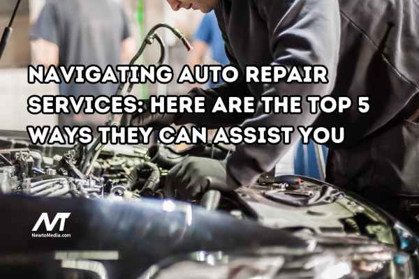 Navigating Auto Repair Services: Here Are the Top 5 Ways They Can Assist You