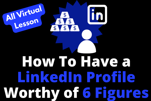 How To Have a LinkedIn Profile Worthy of 6 Figures