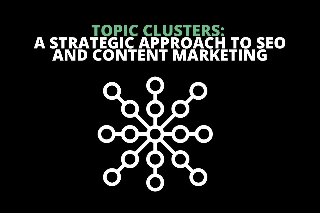 Topic Clusters: A Strategic Approach to SEO and Content Marketing