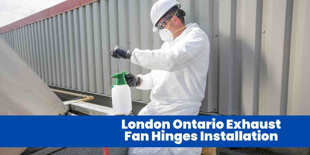 London Ontario Exhaust Fan Hinges Installation