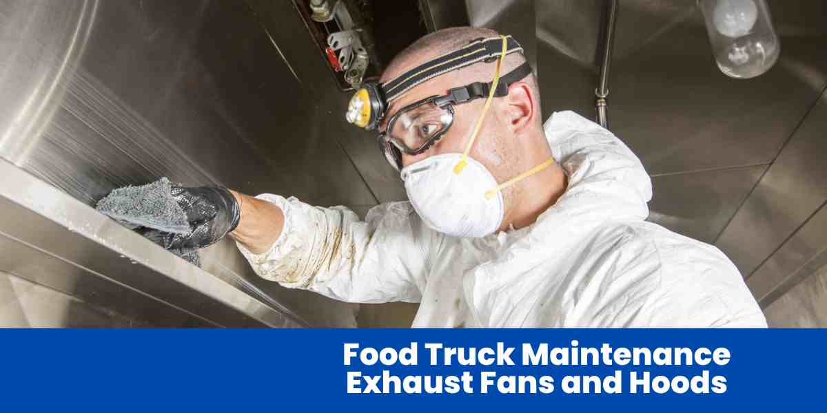 Food Truck Maintenance Exhaust Fans and Hoods