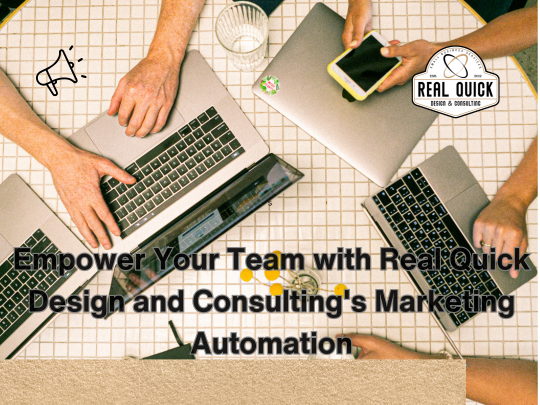 Empower Your Team with Real Quick Design and Consulting's Marketing Automation