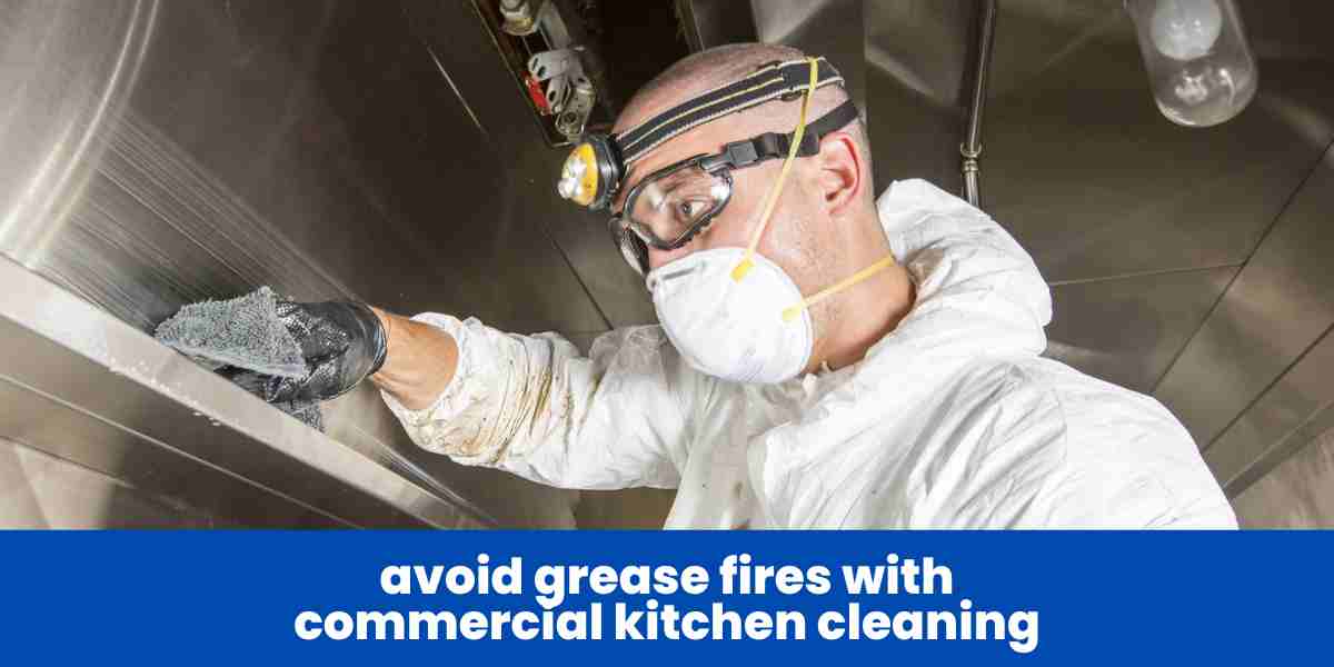 avoid grease fires with commercial kitchen cleaning
