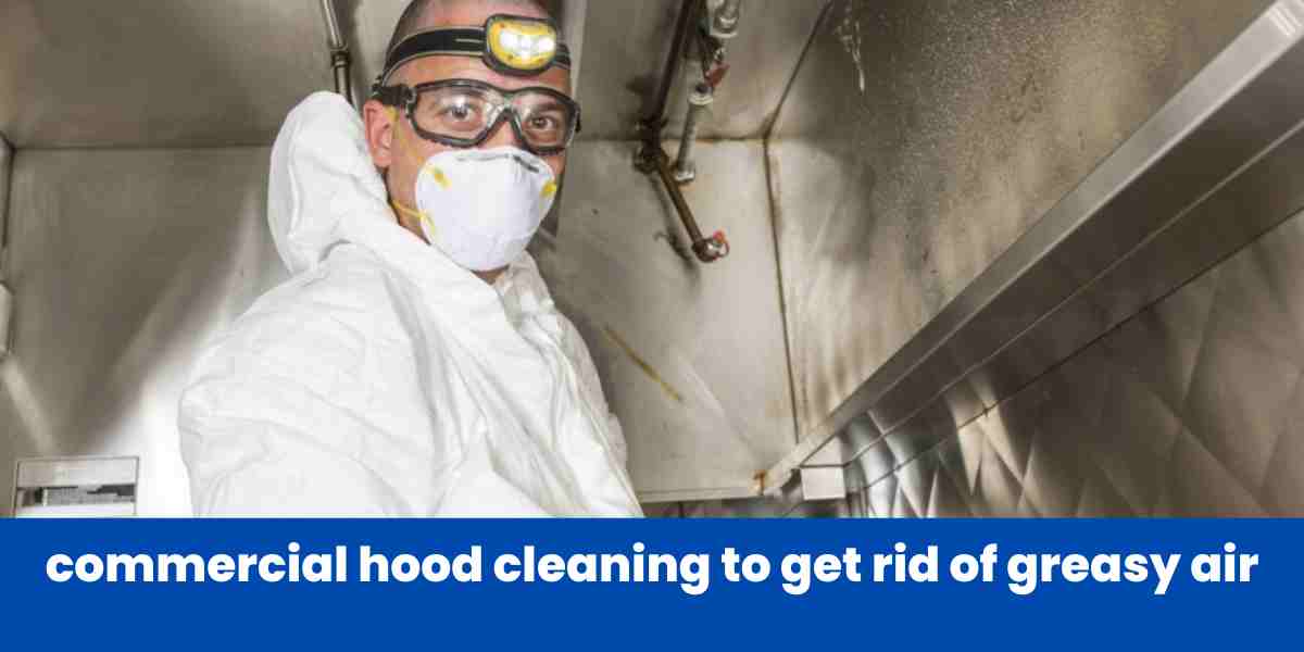 commercial hood cleaning to get rid of greasy air