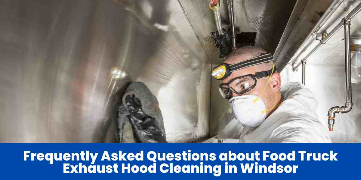 Frequently Asked Questions about Food Truck Exhaust Hood Cleaning in Windsor