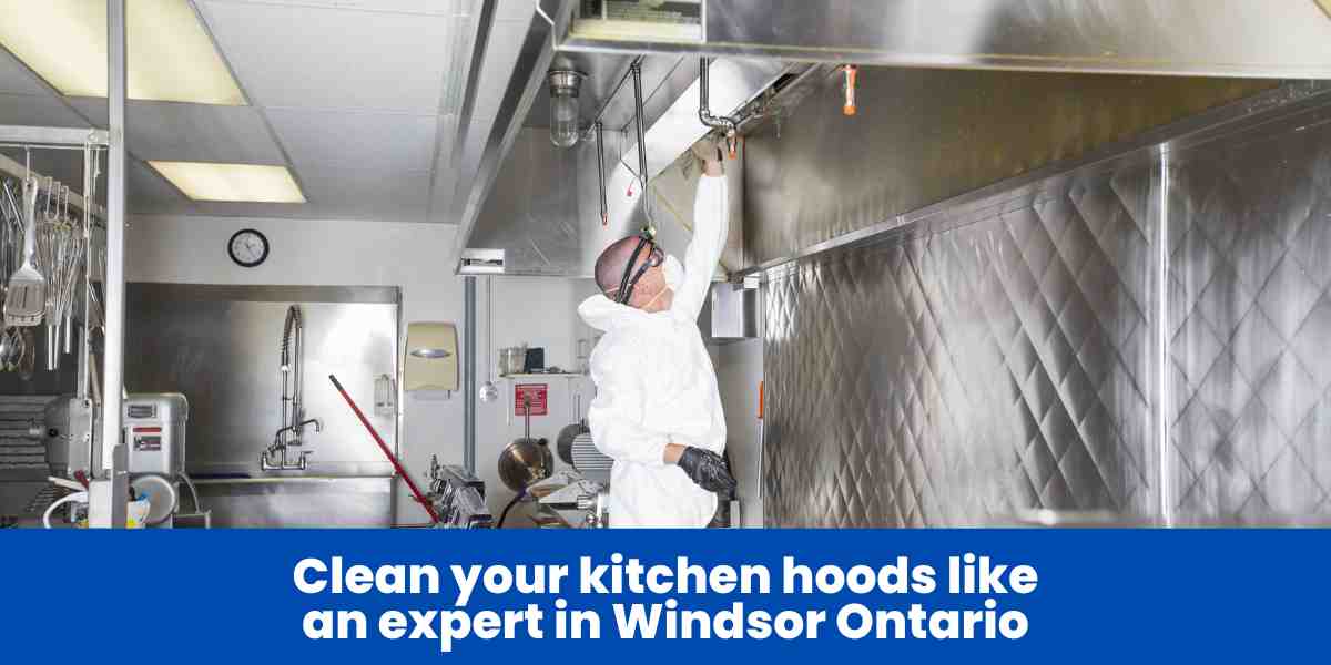 Clean your kitchen hoods like an expert in Windsor Ontario
