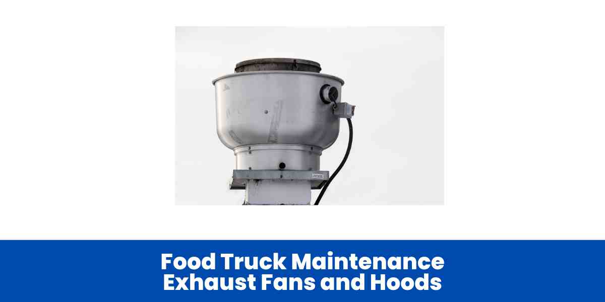 Food Truck Maintenance Exhaust Fans and Hoods