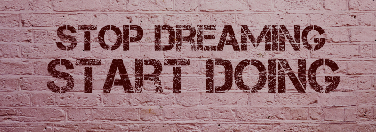 Stop dreaming start doing Stop dreaming start doing