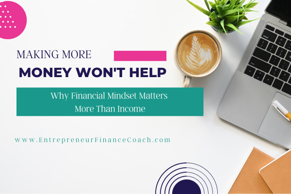 Making More Money Won't Help: Why Financial Mindset Matters More Than Income