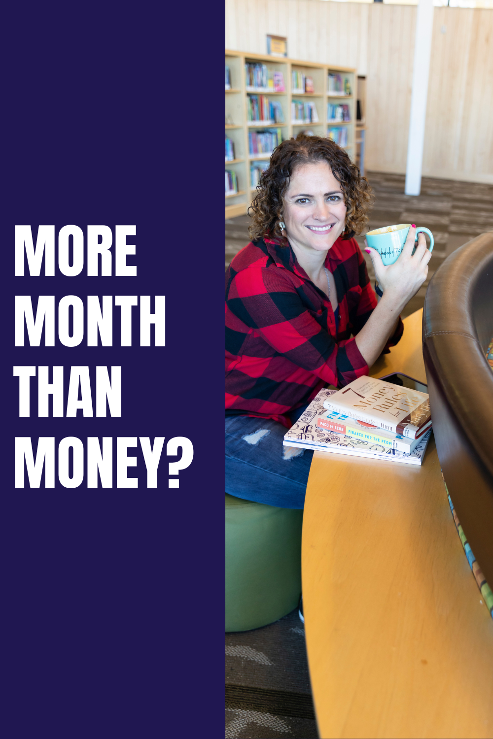 woman sitting in library with coffee mug at a table- words to the left that read "More month than money?"