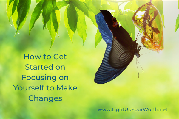 How to Get Started on Focusing on Yourself to Make Changes