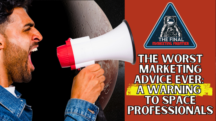 Space Marketing: The Worst Marketing Advice Ever Given: A Warning to Space Professionals