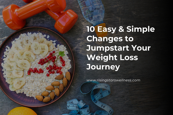 10 Easy & Simple Changes to Jumpstart Your Weight Loss Journey