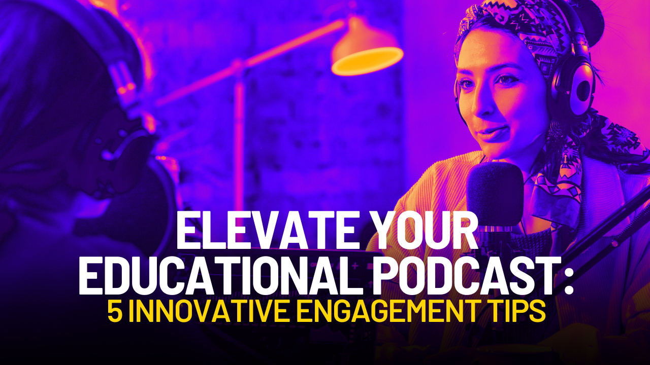 Elevate Your Educational Podcasts: 5 Captivating Strategies for Inspired Learning