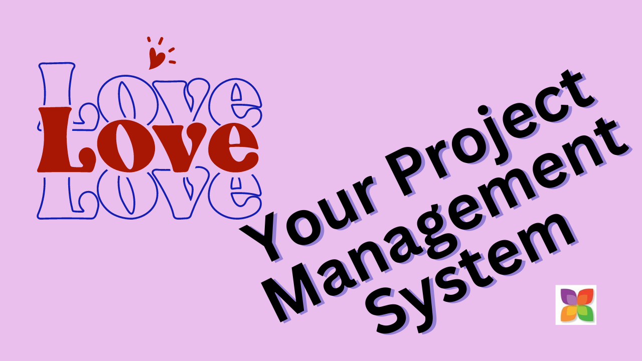 Love Your Project Management System