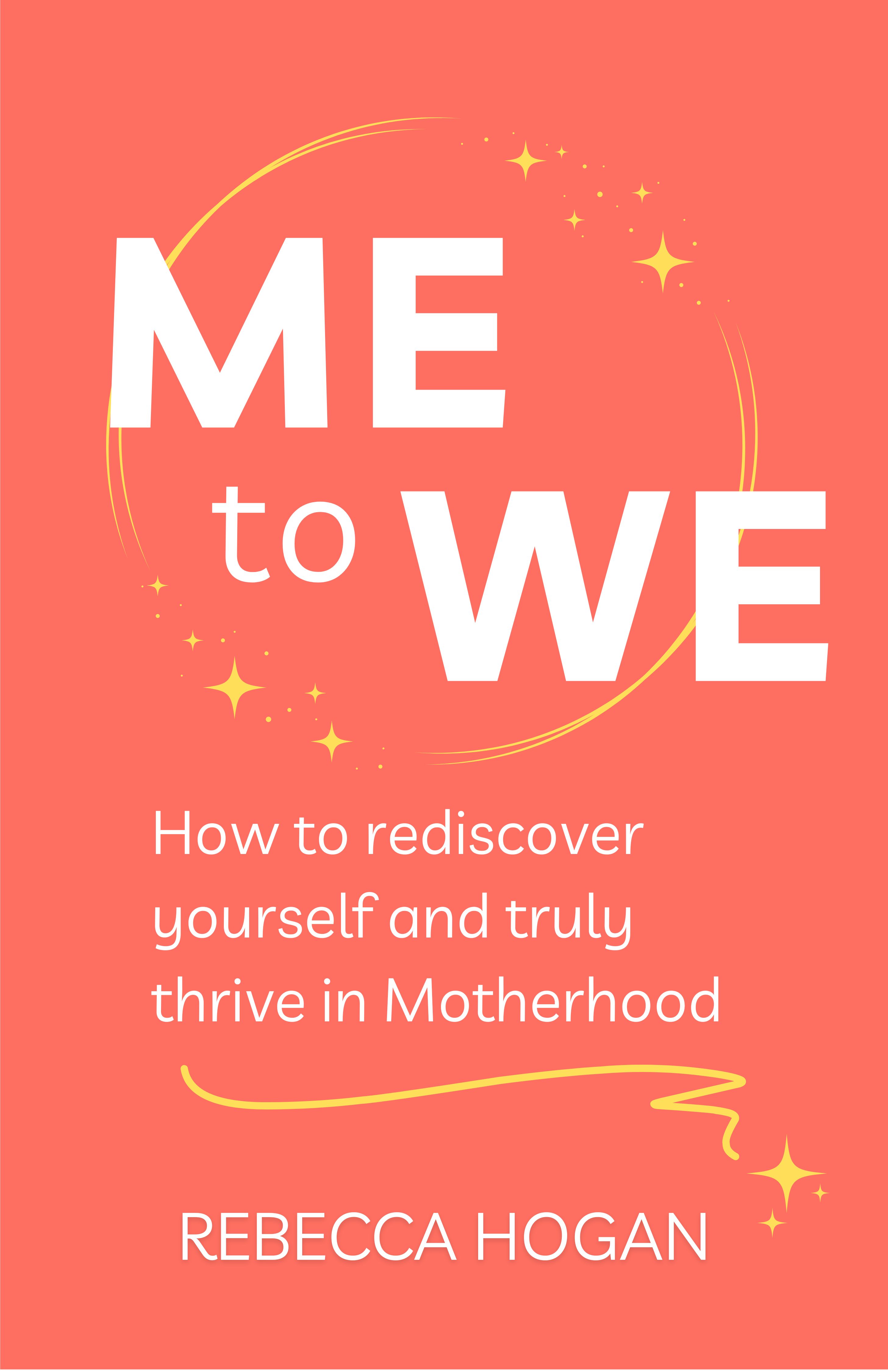 Me to We: How to rediscover yourself and truly thrive in Motherhood