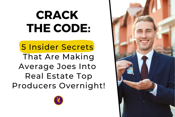 Crack the Code: 5 Insider Secrets That Are Making Average Joes Into Real Estate Top Producers Overnight!