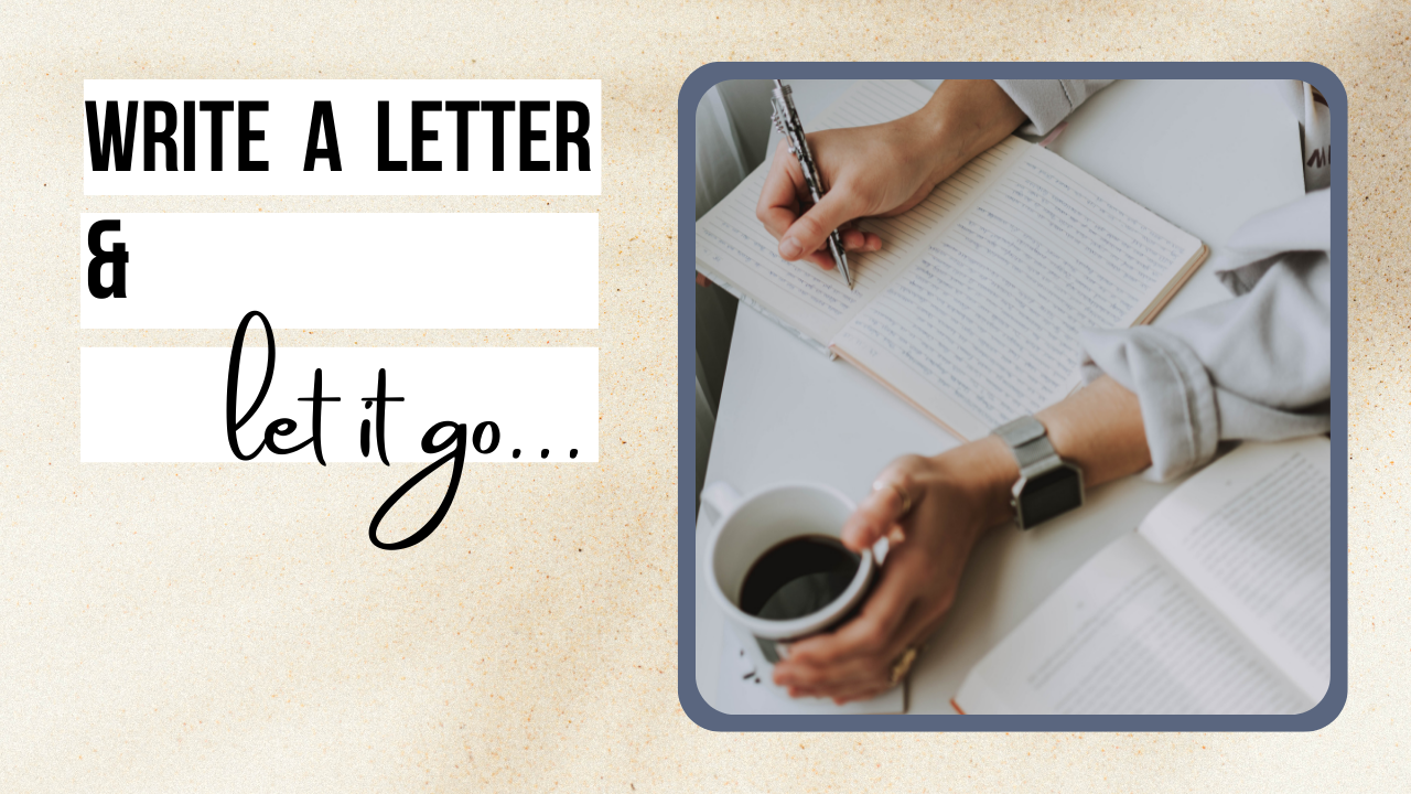 WRITE A LETTER...AND LET IT GO