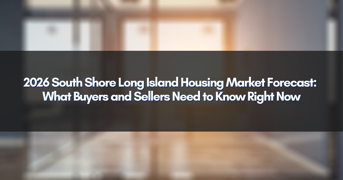 2026 South Shore Long Island Housing Market Forecast: What Buyers and Sellers Need to Know Right Now