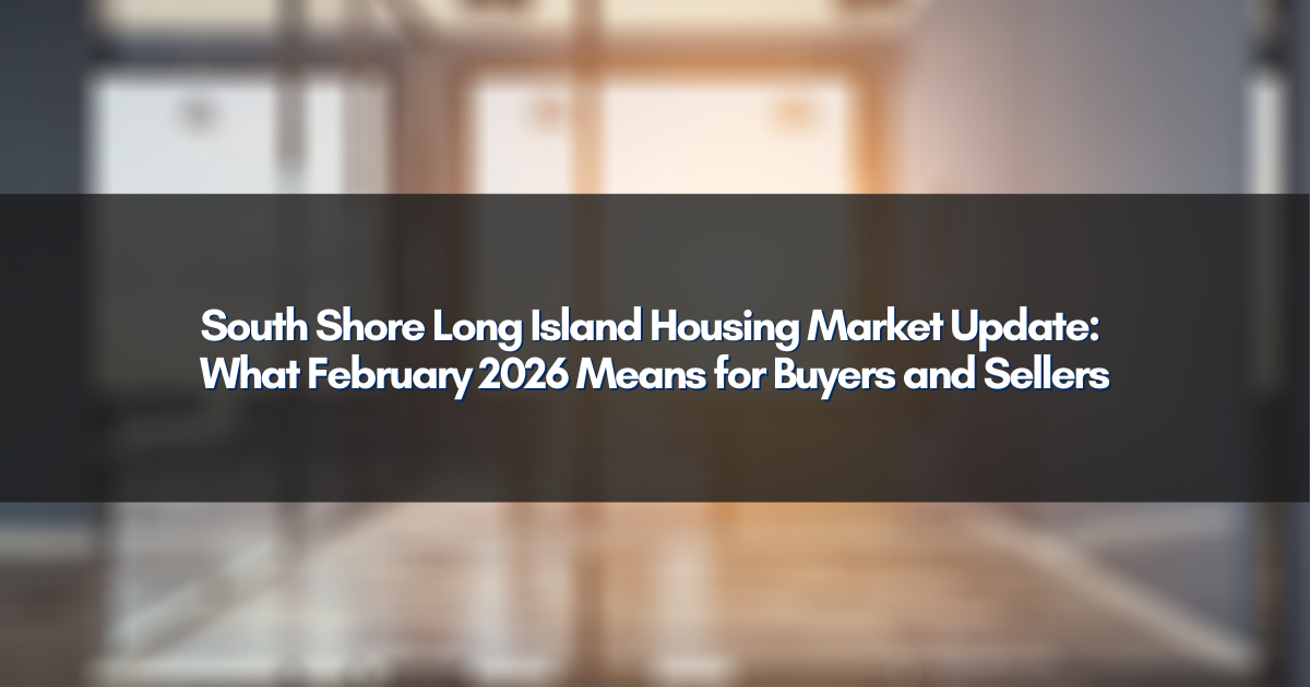 South Shore Long Island Housing Market Update: What February 2026 Means for Buyers and Sellers