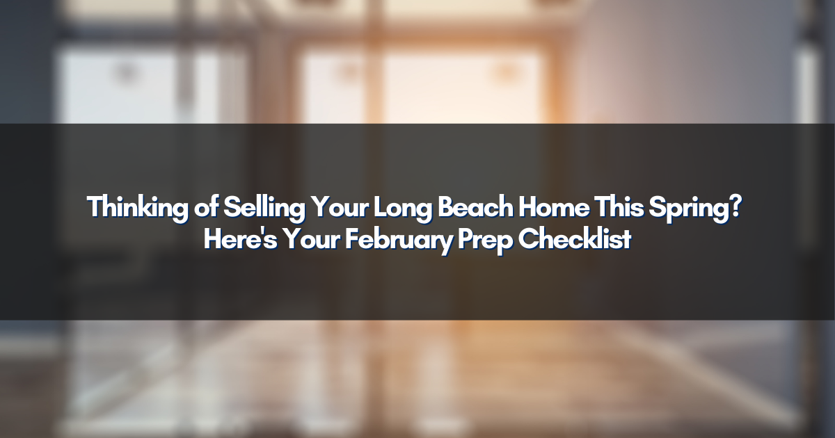 Thinking of Selling Your Long Beach Home This Spring? Here's Your February Prep Checklist