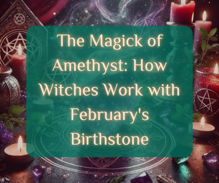 The Magick of Amethyst: How Witches Work with February's Birthstone