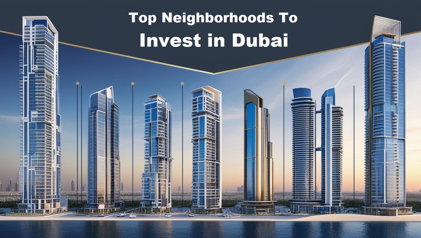 Top Neighborhoods to Invest in Dubai: A 2025 Guide Top Neighborhoods to Invest in Dubai: A 2025 Guide